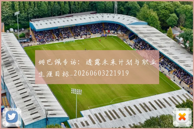 姆巴佩专访:透露未来计划与职业生涯目标_20260603221919