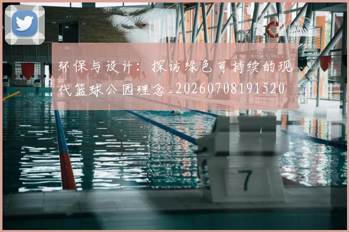 环保与设计:探访绿色可持续的现代篮球公园理念_20260708191520