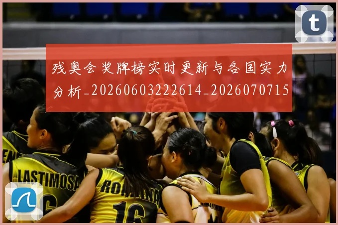 残奥会奖牌榜实时更新与各国实力分析_20260603222614_20260707152646