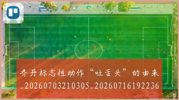 乔丹标志性动作“吐舌头”的由来_20260703210305_20260716192236
