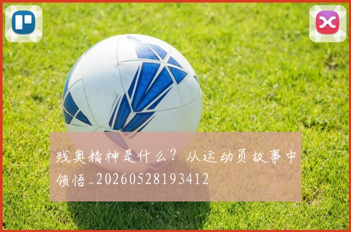 残奥精神是什么?从运动员故事中领悟_20260528193412