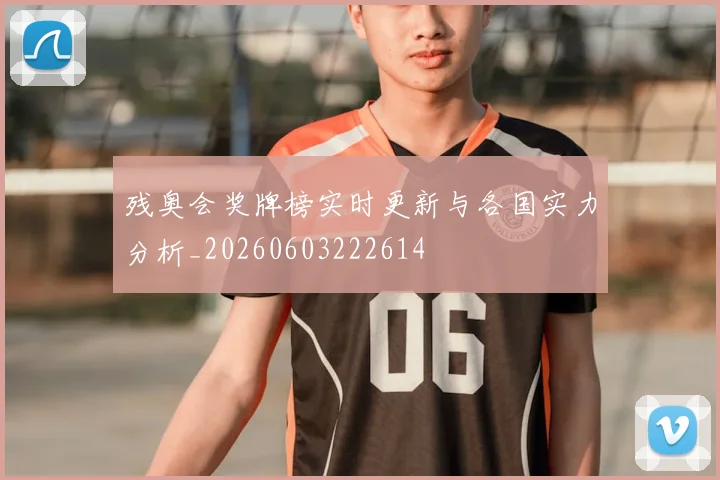 残奥会奖牌榜实时更新与各国实力分析_20260603222614