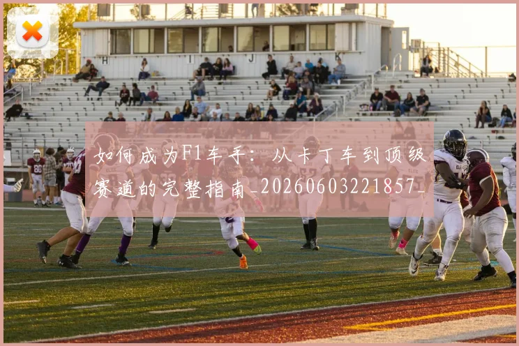 如何成为F1车手:从卡丁车到顶级赛道的完整指南_20260603221857_20260703230614