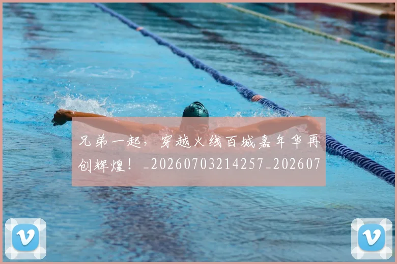 兄弟一起,穿越火线百城嘉年华再创辉煌!_20260703214257_20260718003744