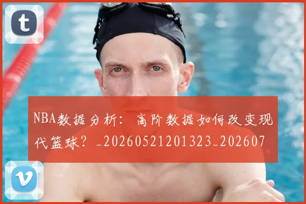 NBA数据分析:高阶数据如何改变现代篮球?_20260521201323_20260702195149